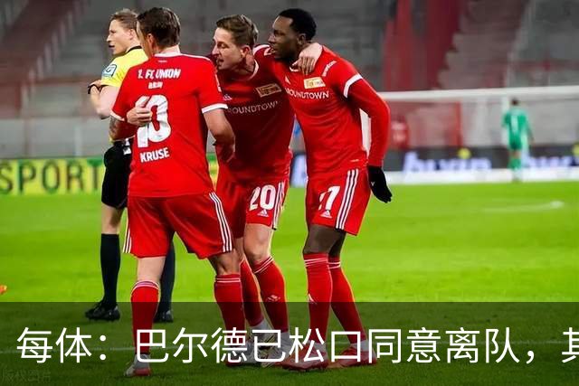 每体：巴尔德已松口同意离队，其经纪人门德斯开始寻找下家