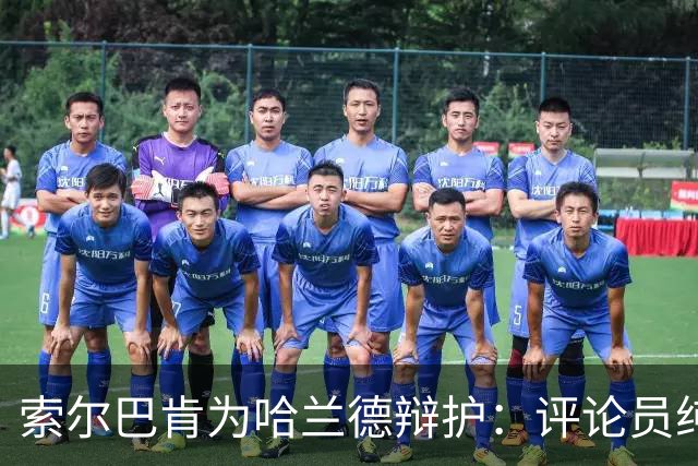 索尔巴肯为哈兰德辩护：评论员纯属胡说，曼城没施压